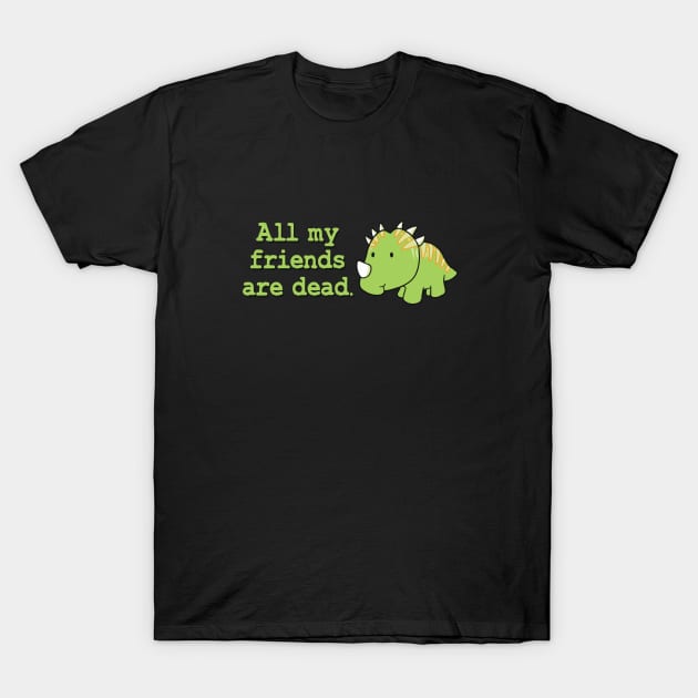 All my friends are dead T-Shirt by TheMeddlingMeow